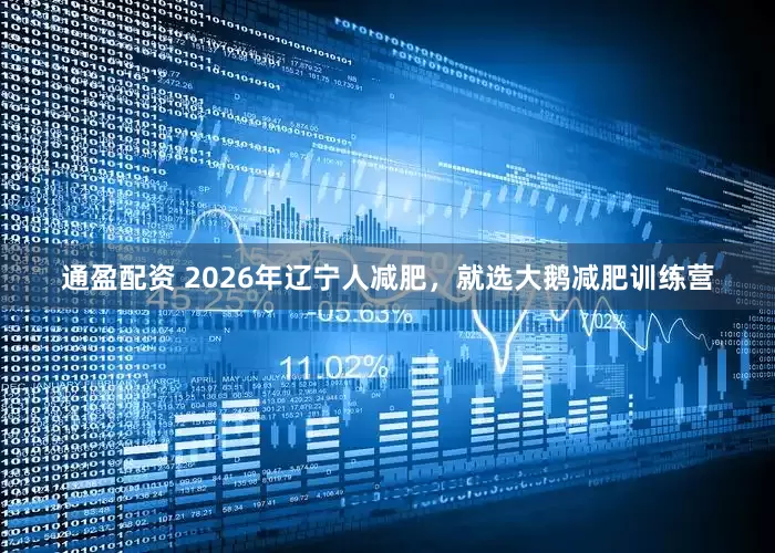 通盈配资 2026年辽宁人减肥，就选大鹅减肥训练营